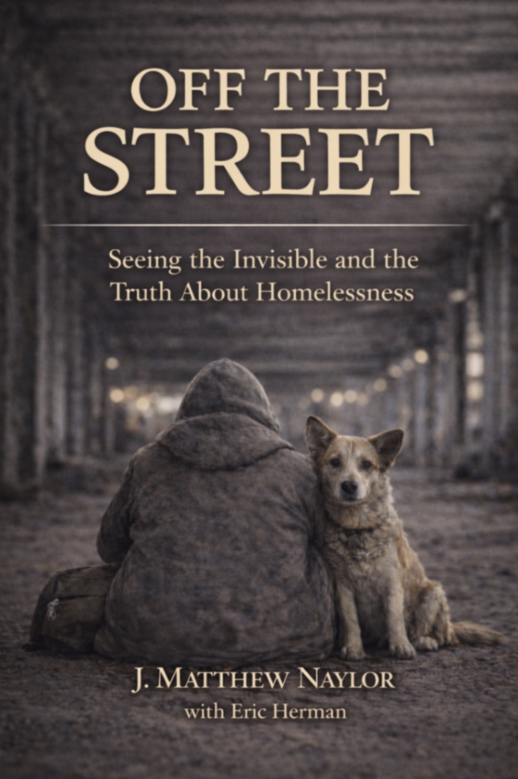 Off the Street - Seeing the Invisible and the Truth About Homelessness by J. Matthew Naylor with Eric Herman